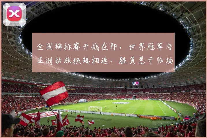 全国锦标赛开战在即，世界冠军与亚洲劲旅狭路相逢，胜负悬于临场一瞬