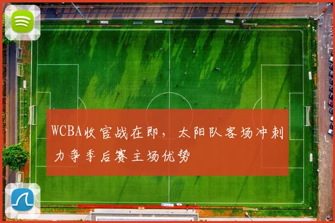 WCBA收官战在即，太阳队客场冲刺力争季后赛主场优势